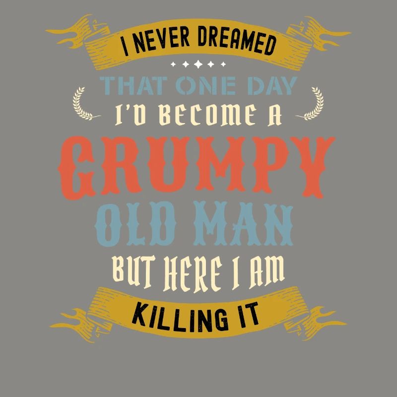 I Never Dreamed That I'd Become A Grumpy Old Man