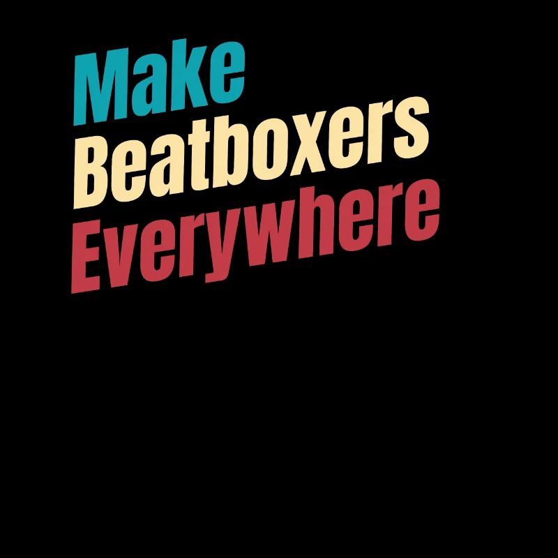 Make beatboxers, drummers,