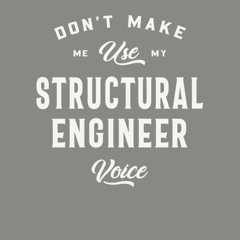 Don't Make Me Use My Structural Engineer Voice