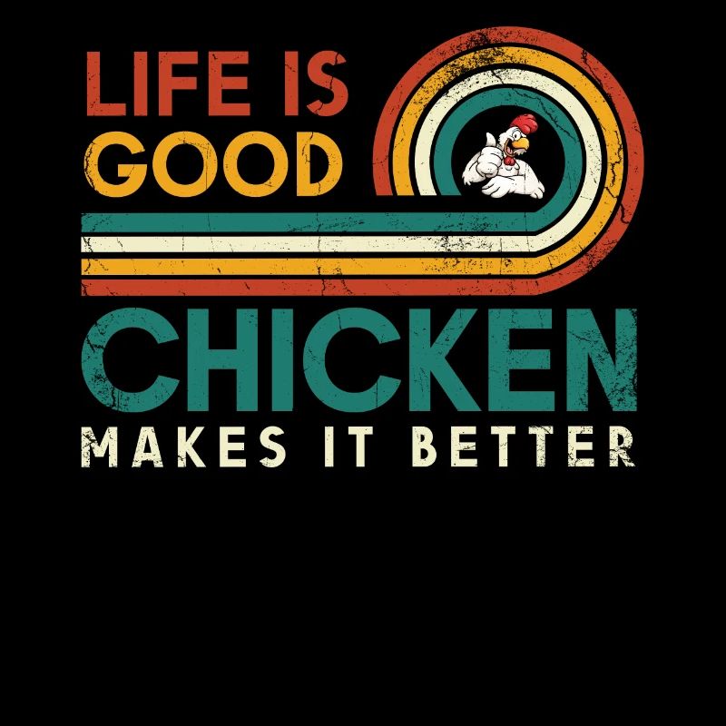 Life is good chicken makes it better for