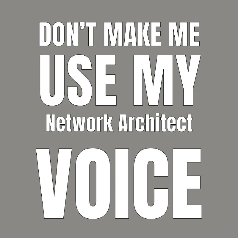 Don't Make Me Use My Network Architect Voice