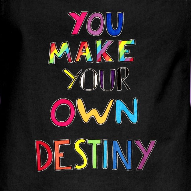 You Make Your Own Destiny