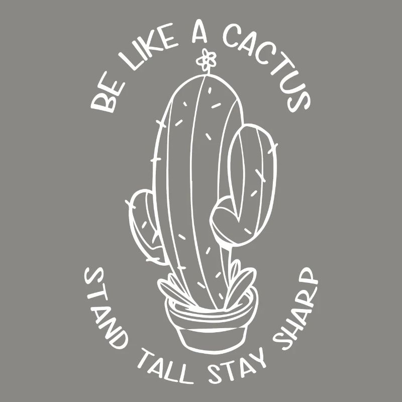 Be like a cactus, stand tall, stay sharp