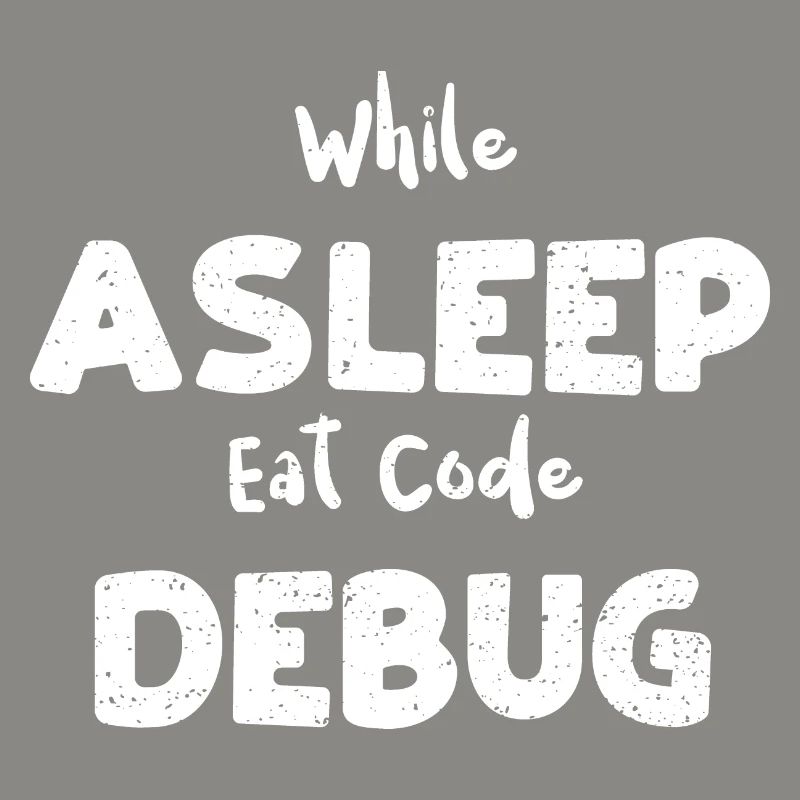 While Asleep Eat Code Debug