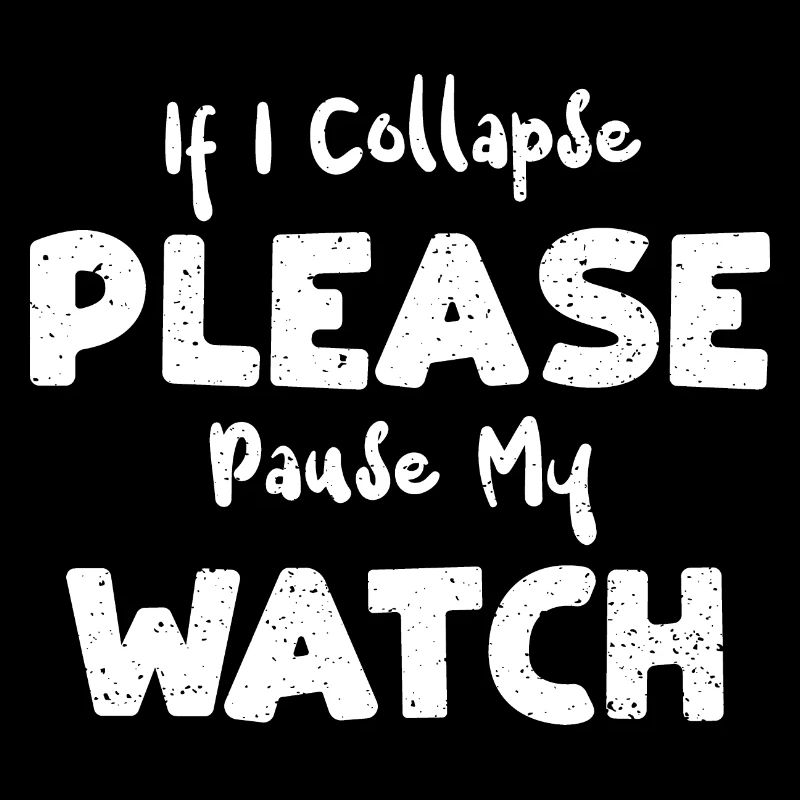 If I Collapse Please Pause My Watch