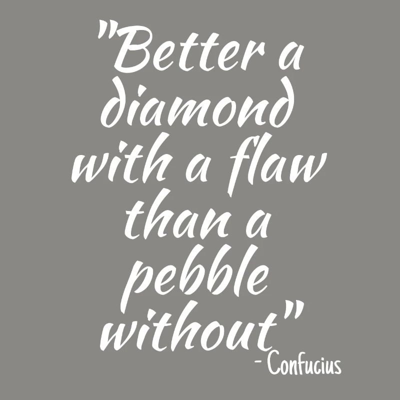 Better a diamond with a flaw than a pebble without