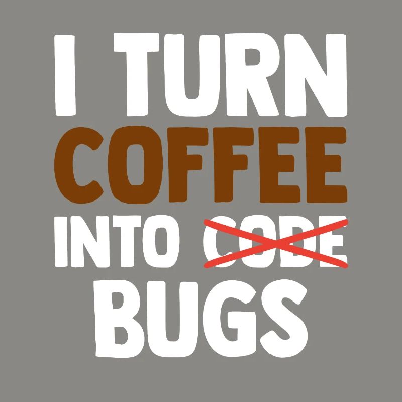 I Turn Coffee Into Bugs Coding Programming Softwar