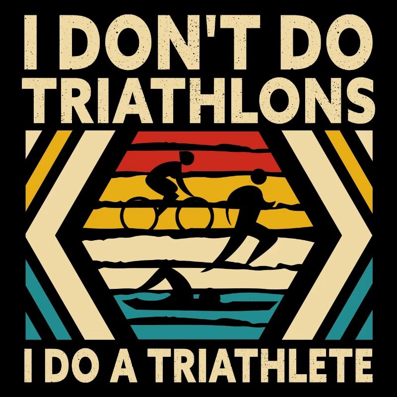 I Don't Do Triathlons I Do A Triathlete