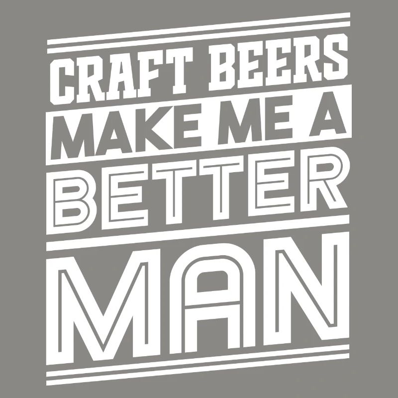 Craft Beers Make Me A Better Man Statement
