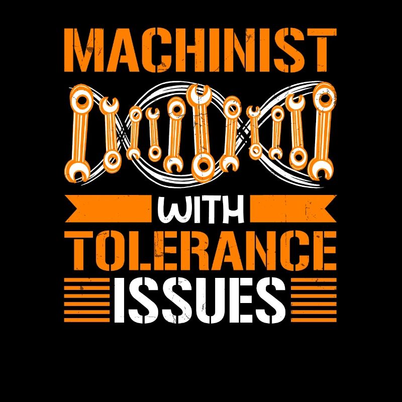 Machinist With Tolerance Issues Funny Machine