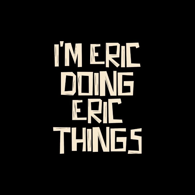 I'm Eric doing Eric things