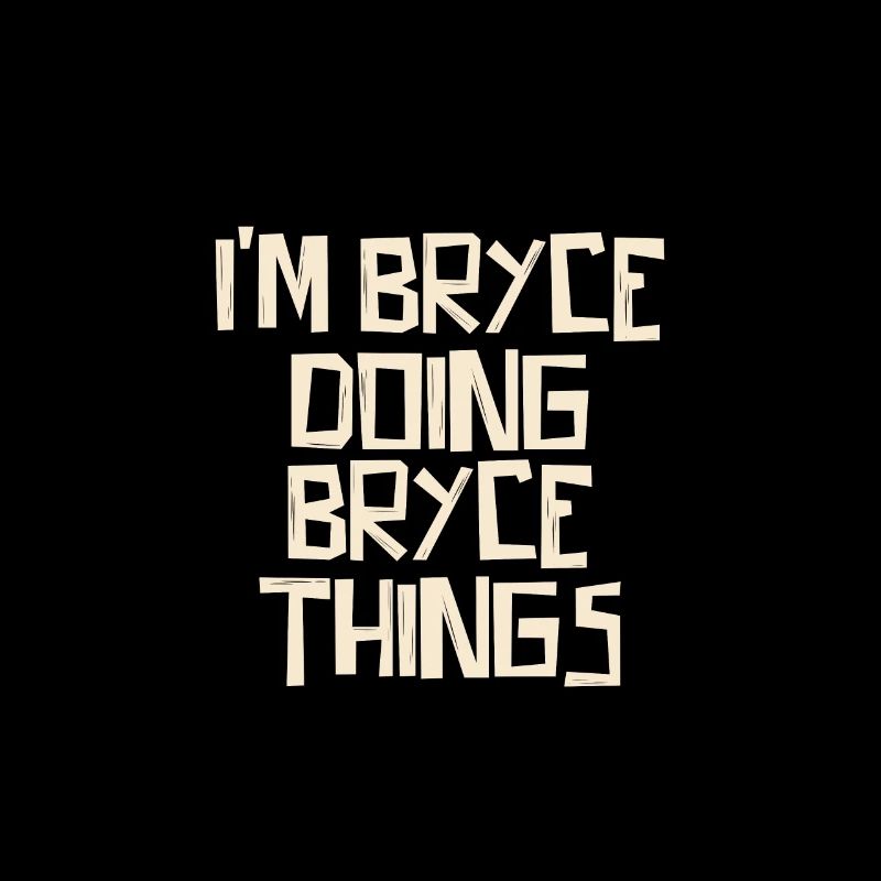 I'm Bryce doing Bryce things