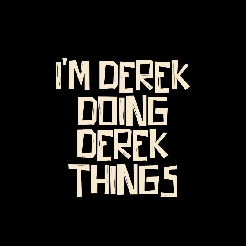 I'm Derek doing Derek things