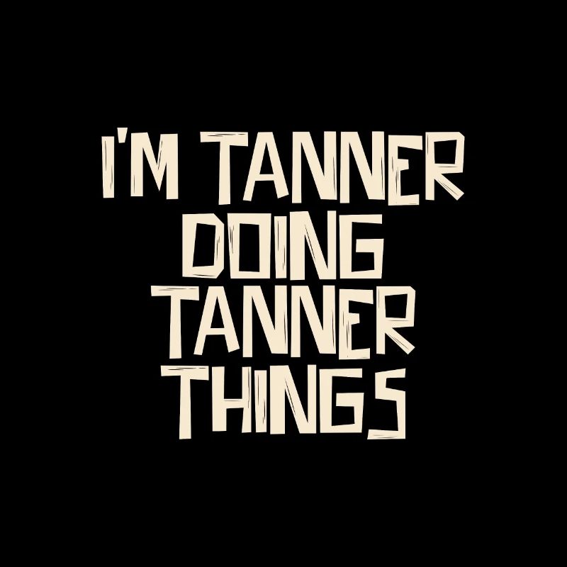 I'm Tanner doing Tanner things