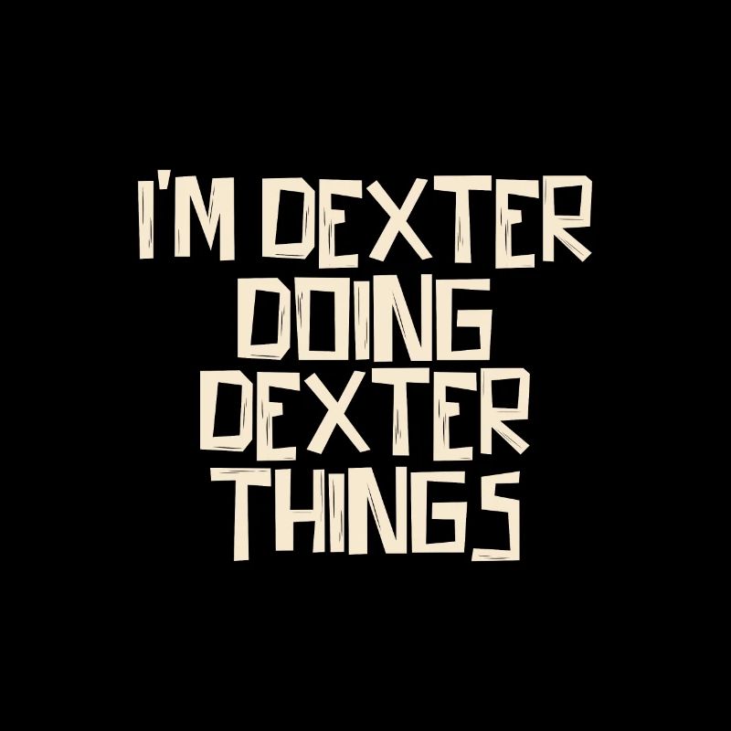 I'm Dexter doing Dexter things