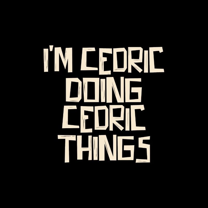 I'm Cedric doing Cedric things