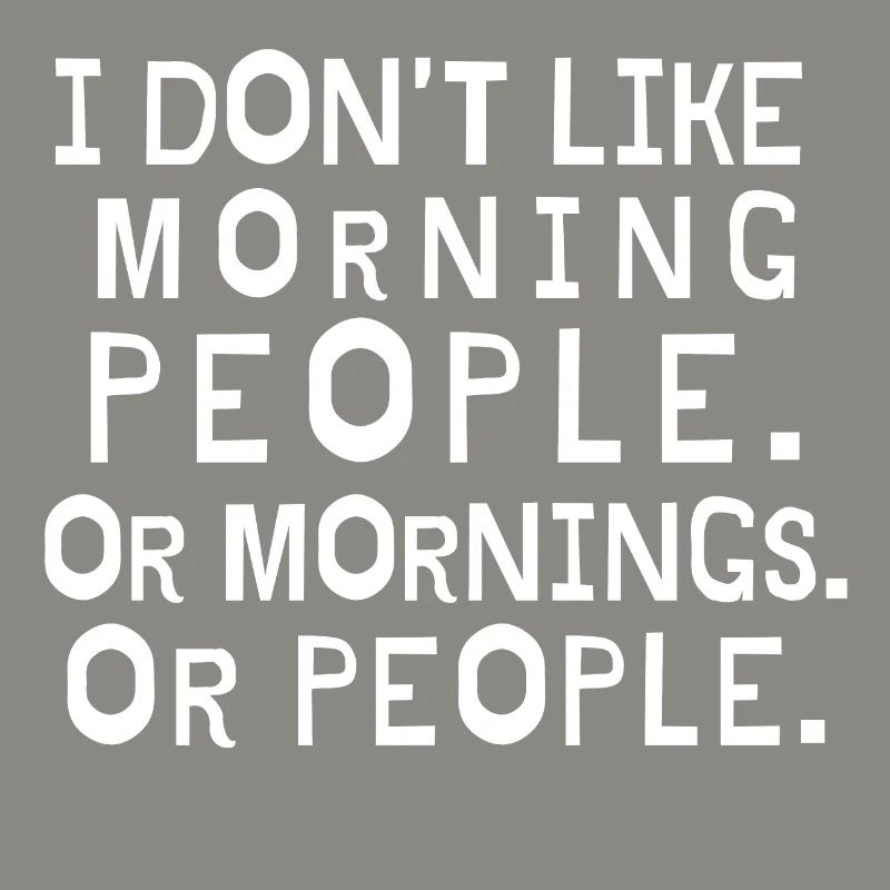 Ich mag keine Morgenleute oder Morgen oder Leute