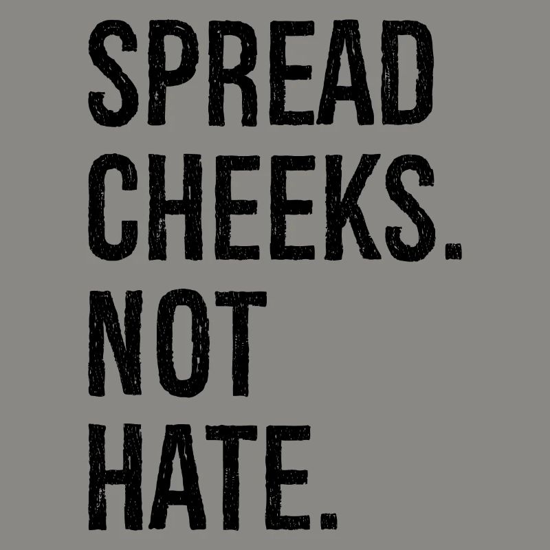 spread cheeks not hate