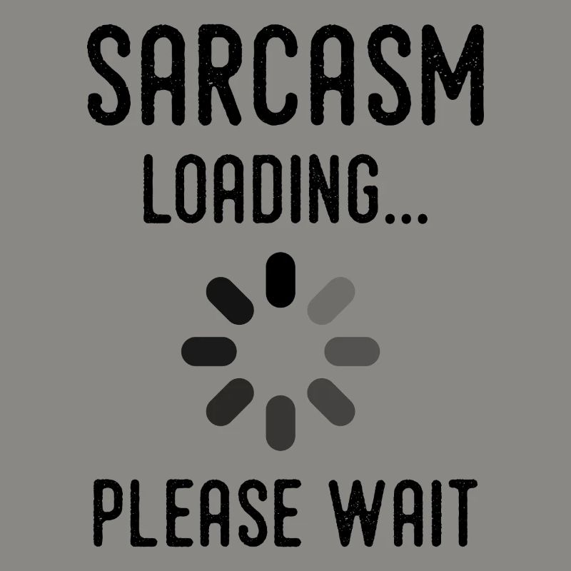 sarcasm loading, please wait