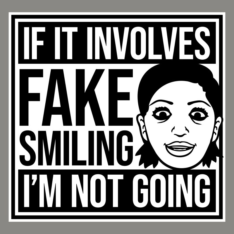 If It Involves Fake Smiling I'm Not Going Spruch