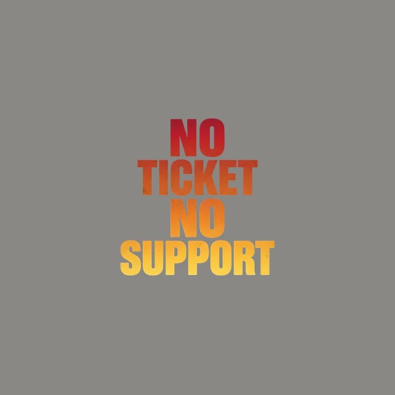 NO TICKET NO SUPPORT Computer Admin