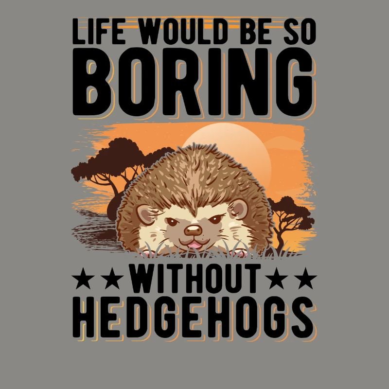 Life would be so boring without Hedgehogs Igel