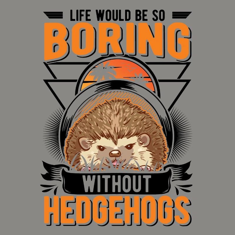 Life would be so boring without Hedgehogs Igel
