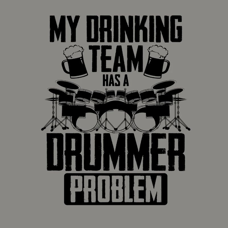 My Drinking Team Has A Drummer Problem - Funny Dru