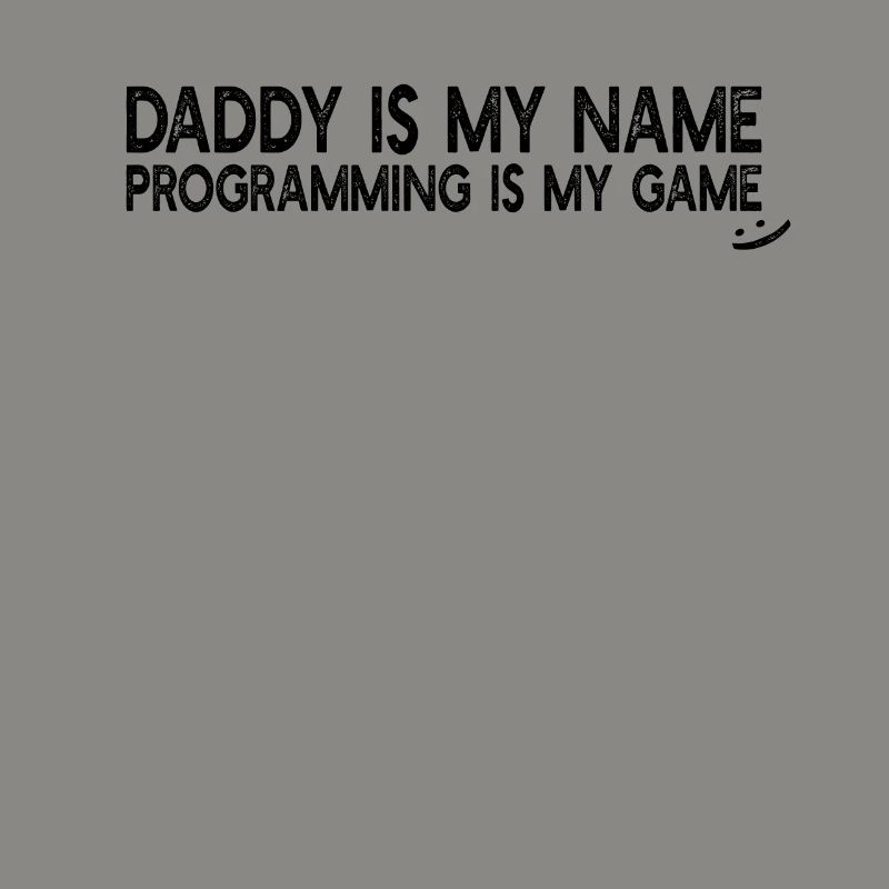 Programmer Daddy is my name Programming is my game