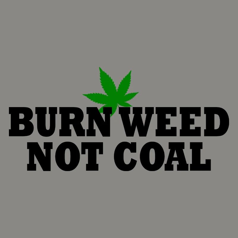 Burn weed not coal