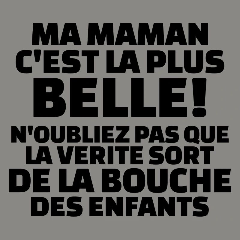 ma maman c'est la plus belle, la vérité sort de...