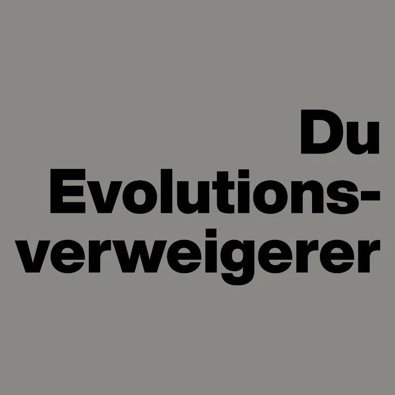 DU EVOLUTIONSVERWEIGERER. SARKASMUS, FRECH