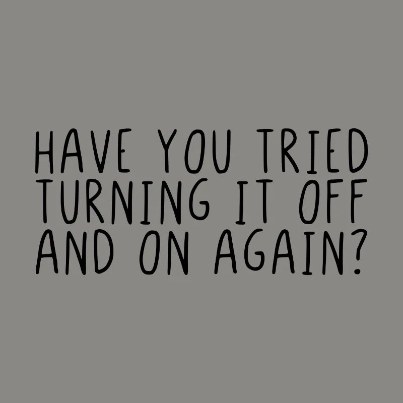 Have you tried turning it off and on again?