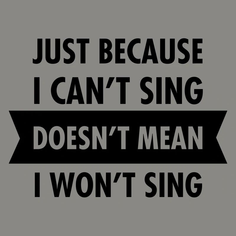 Just Because I Can't Sing Doesn't Mean I Won't...