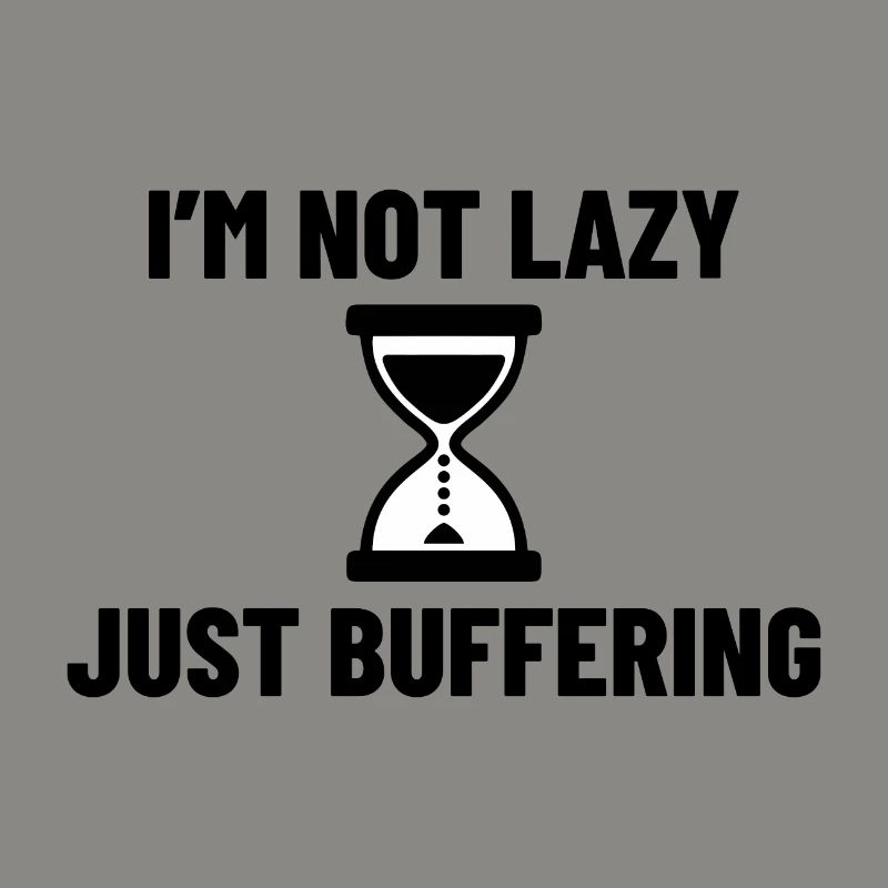 I AM NOT LAZY JUST BUFFERING