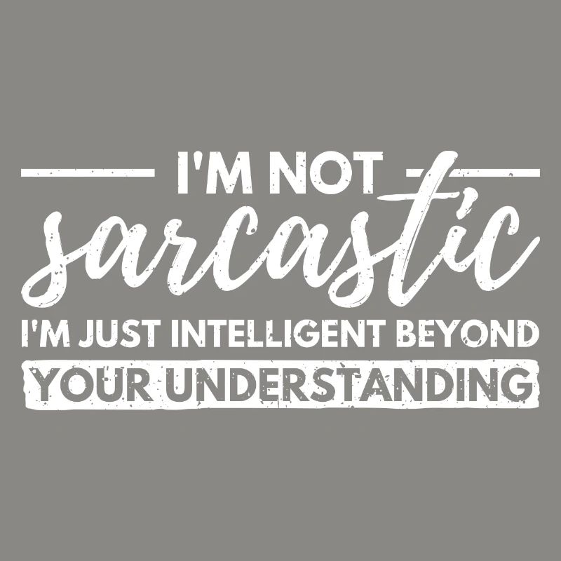 I'm Not Sarcastic. Just Intellectually Advanced