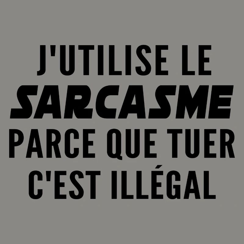 j'utilise le sarcasme parce que tuer c'est illégal