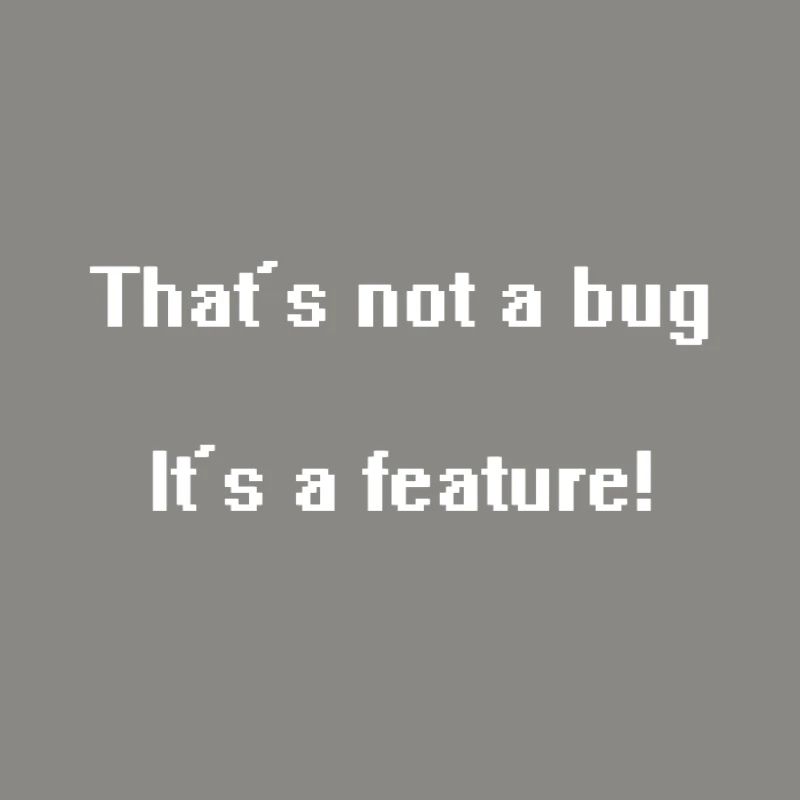 That's not a bug it's a feature!