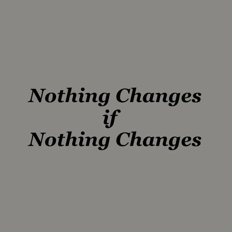 Nothing Changes if nothing Changes