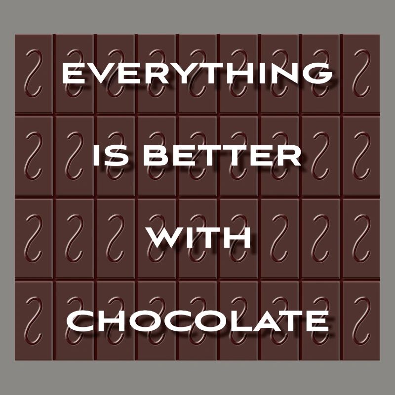 Everything Is Better With Chocolate