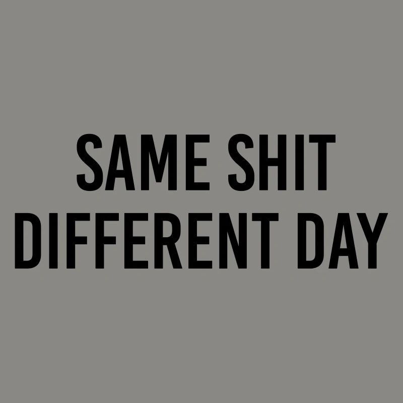 Same Shit different day