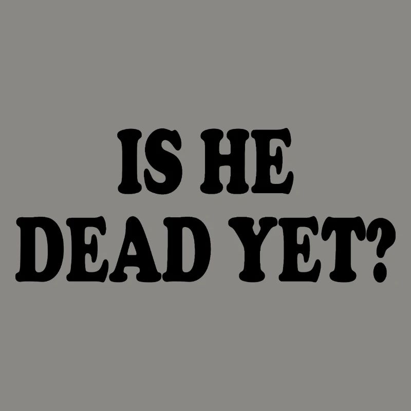 is he dead yet
