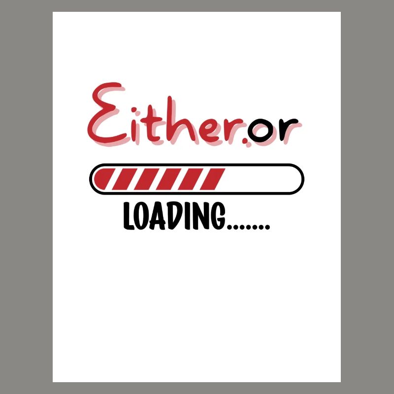 Entweder oder. Entweder oder.