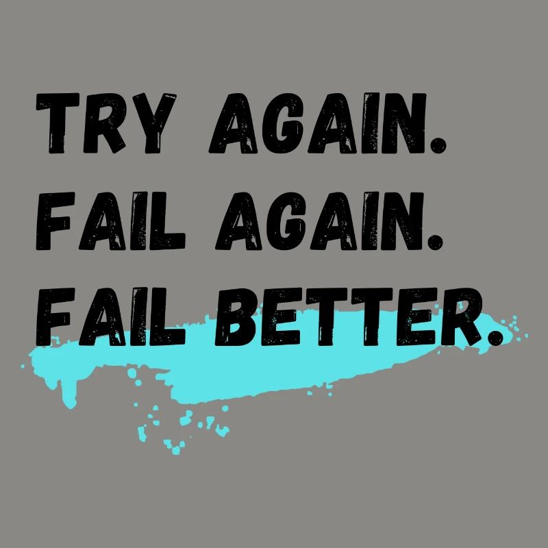 Try again Fail again Fail better