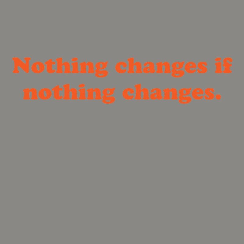 nothing changes if nothing changes