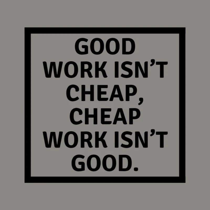 Good work isn t cheap cheap work isn t good