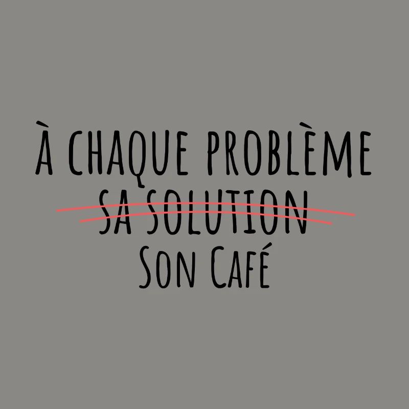 For every problem, there is a solution, its own coffee