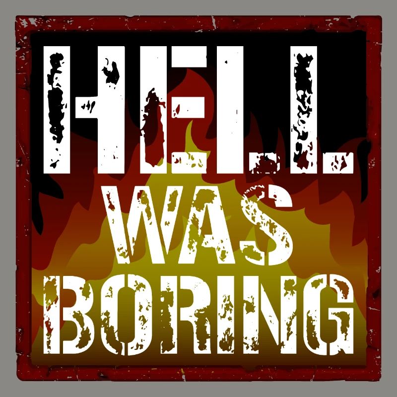 Hell was boring Hell was boring saying