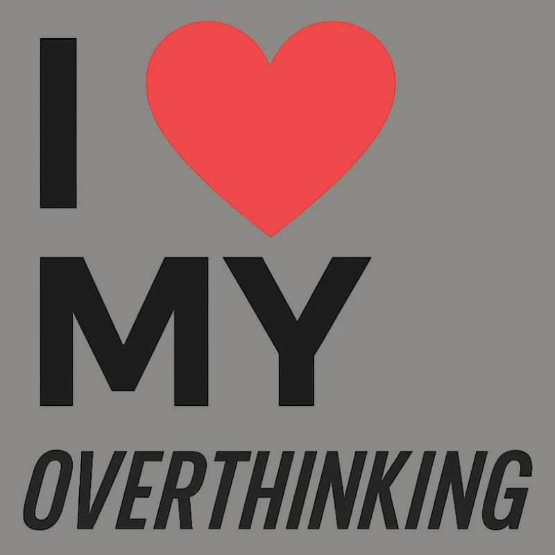 I Love My Overthinking