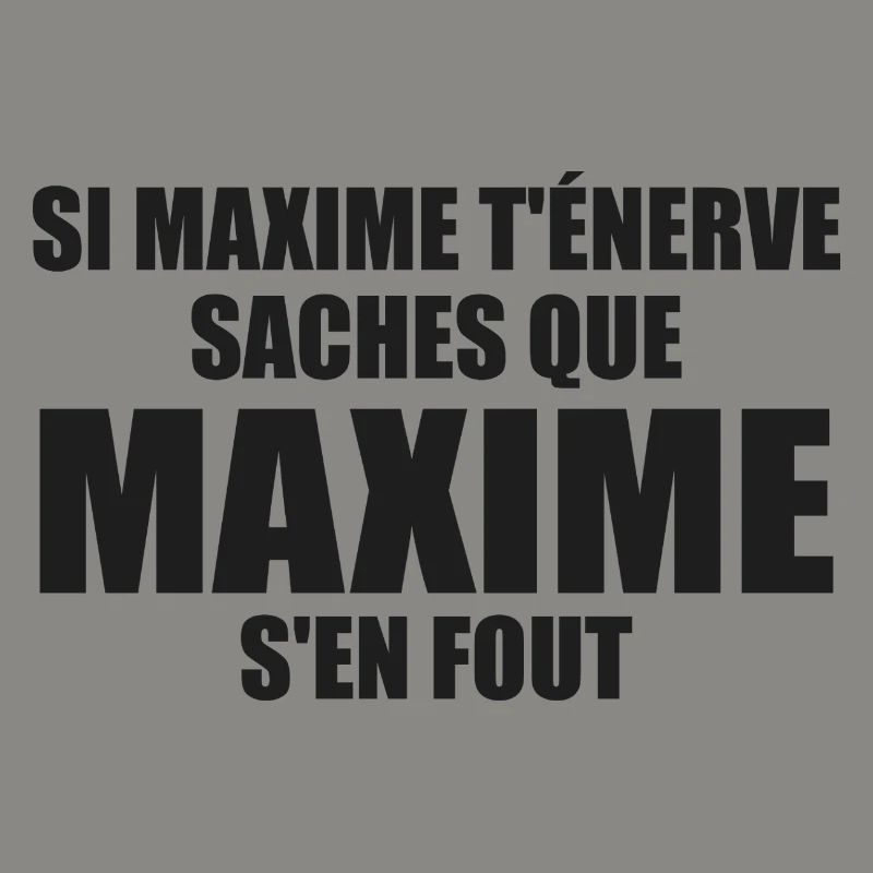 Wenn Maxime dich nervt, sei dir bewusst, dass Maxime sich einen Dreck darum schert